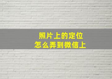 照片上的定位怎么弄到微信上