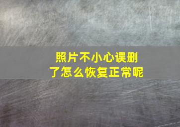 照片不小心误删了怎么恢复正常呢