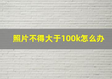 照片不得大于100k怎么办