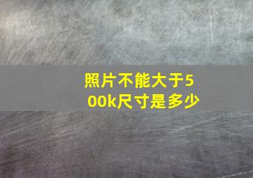 照片不能大于500k尺寸是多少