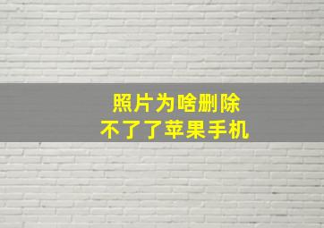 照片为啥删除不了了苹果手机