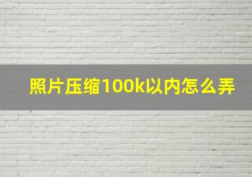 照片压缩100k以内怎么弄