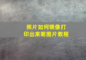 照片如何镜像打印出来呢图片教程