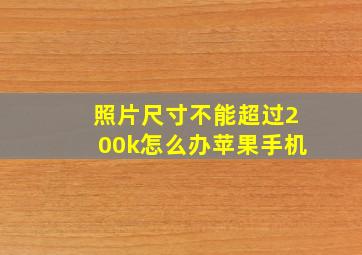 照片尺寸不能超过200k怎么办苹果手机