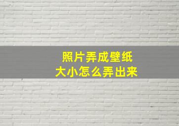 照片弄成壁纸大小怎么弄出来