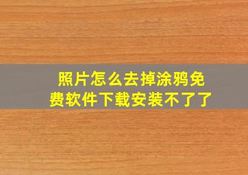 照片怎么去掉涂鸦免费软件下载安装不了了