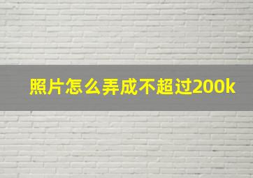 照片怎么弄成不超过200k