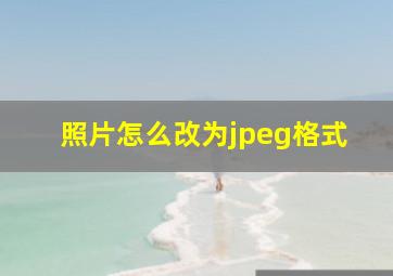 照片怎么改为jpeg格式