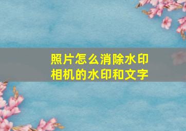 照片怎么消除水印相机的水印和文字