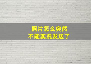 照片怎么突然不能实况发送了