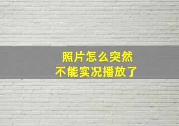 照片怎么突然不能实况播放了