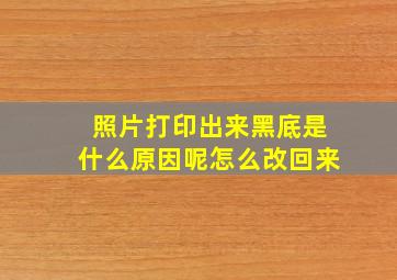 照片打印出来黑底是什么原因呢怎么改回来