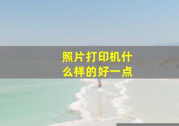 照片打印机什么样的好一点