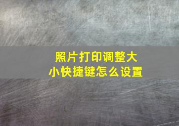 照片打印调整大小快捷键怎么设置