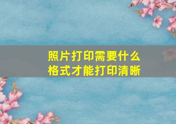 照片打印需要什么格式才能打印清晰