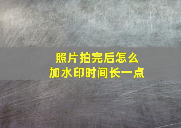 照片拍完后怎么加水印时间长一点