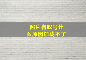 照片有叹号什么原因加载不了