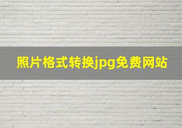 照片格式转换jpg免费网站