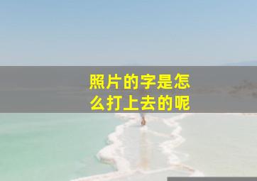 照片的字是怎么打上去的呢