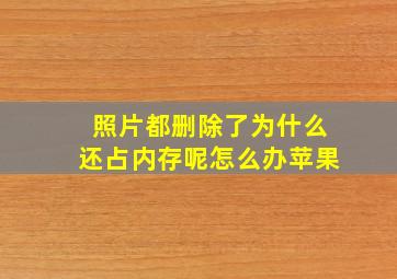 照片都删除了为什么还占内存呢怎么办苹果