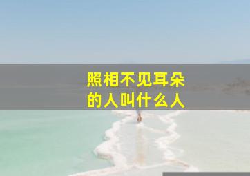 照相不见耳朵的人叫什么人