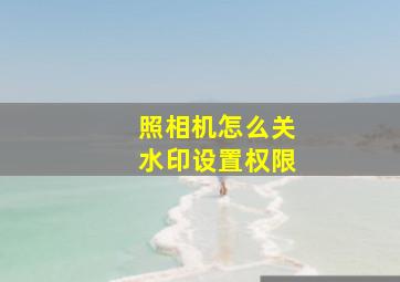 照相机怎么关水印设置权限