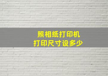 照相纸打印机打印尺寸设多少