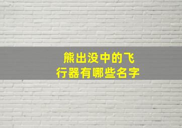 熊出没中的飞行器有哪些名字