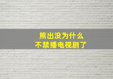 熊出没为什么不禁播电视剧了