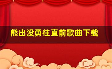 熊出没勇往直前歌曲下载