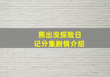 熊出没探险日记分集剧情介绍