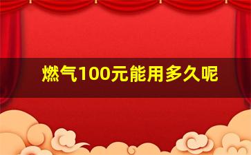 燃气100元能用多久呢