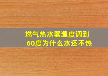 燃气热水器温度调到60度为什么水还不热