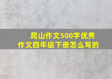 爬山作文500字优秀作文四年级下册怎么写的