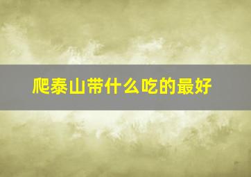 爬泰山带什么吃的最好