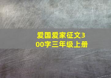 爱国爱家征文300字三年级上册