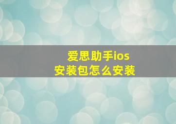 爱思助手ios安装包怎么安装