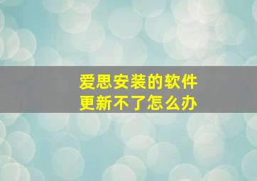 爱思安装的软件更新不了怎么办