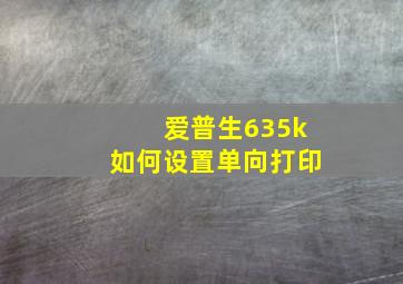 爱普生635k如何设置单向打印