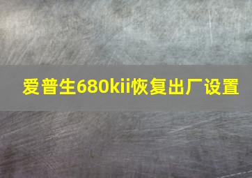 爱普生680kii恢复出厂设置