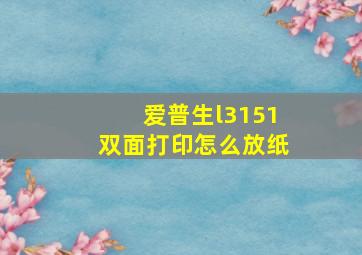 爱普生l3151双面打印怎么放纸