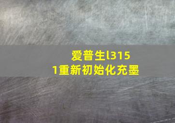 爱普生l3151重新初始化充墨