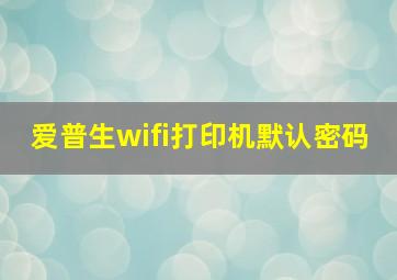 爱普生wifi打印机默认密码