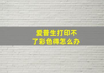 爱普生打印不了彩色得怎么办