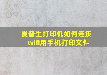 爱普生打印机如何连接wifi用手机打印文件