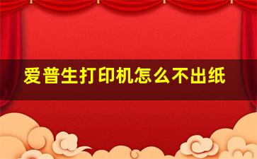 爱普生打印机怎么不出纸