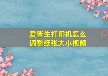 爱普生打印机怎么调整纸张大小视频