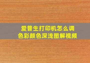 爱普生打印机怎么调色彩颜色深浅图解视频