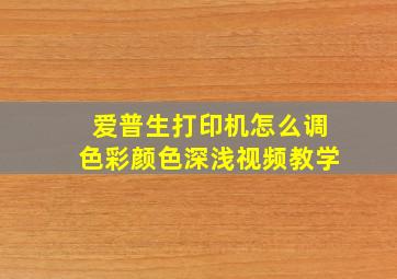 爱普生打印机怎么调色彩颜色深浅视频教学