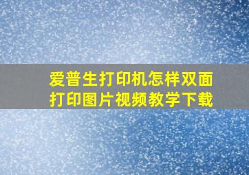 爱普生打印机怎样双面打印图片视频教学下载